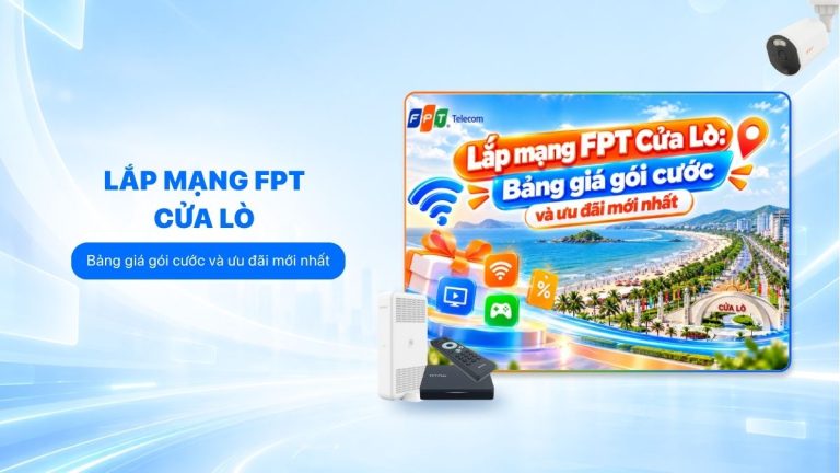 Lắp mạng FPT Cửa Lò: Bảng giá gói cước và ưu đãi mới nhất