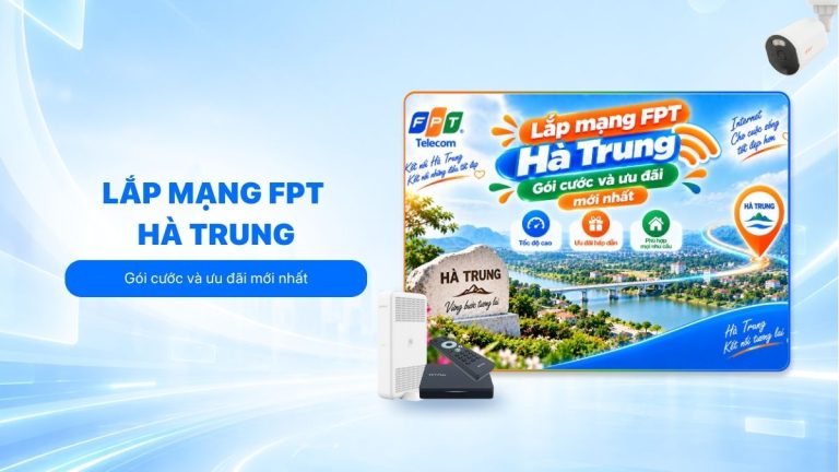 Lắp mạng FPT Hà Trung: Gói cước và ưu đãi mới nhất 2026