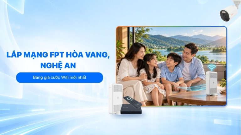 Lắp mạng FPT Hòa Vang chỉ từ 195k, lắp trong 24h, phủ đủ 3 xã 