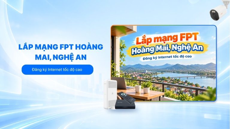 Lắp mạng FPT Hoàng Mai, Nghệ An: Đăng ký Internet tốc độ cao 