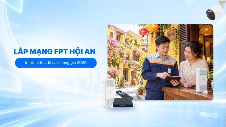 Lắp mạng FPT Hội An, cước từ 195k/tháng, bảng giá 2026