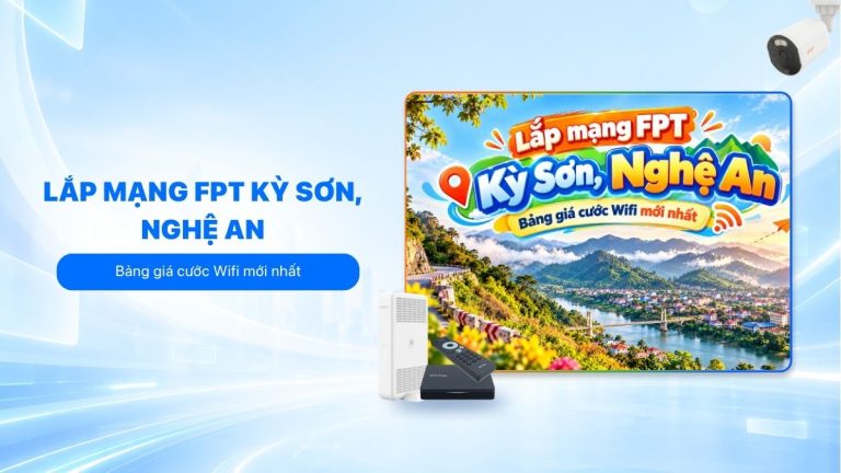 Lắp mạng FPT Kỳ Sơn, Nghệ An: Bảng giá cước Wifi mới nhất