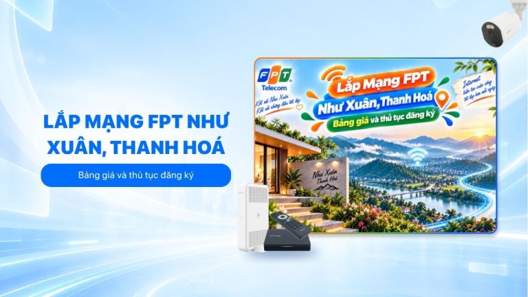 Lắp mạng FPT Như Xuân, Thanh Hoá: Bảng giá và cách đăng ký