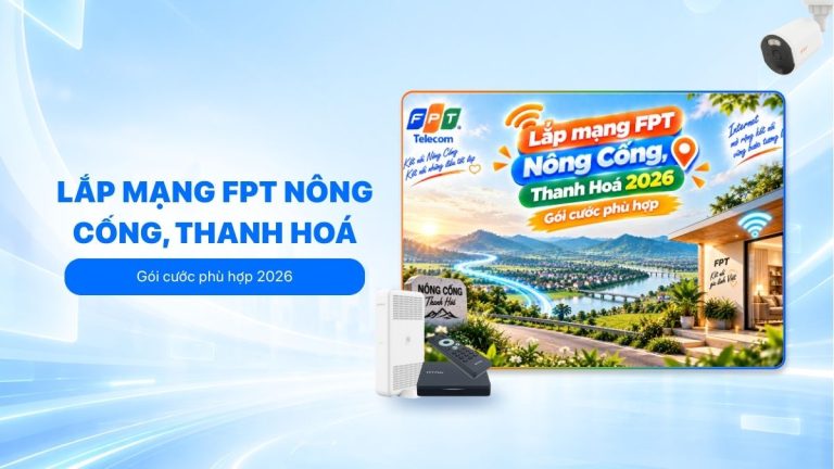 Lắp mạng FPT Nông Cống, Thanh Hóa: Hỗ trợ đăng ký tận nơi