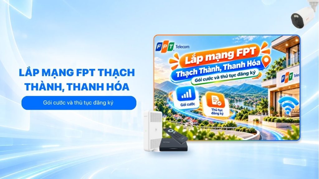Lắp mạng FPT Thạch Thành hỗ trợ lựa chọn gói cước phù hợp