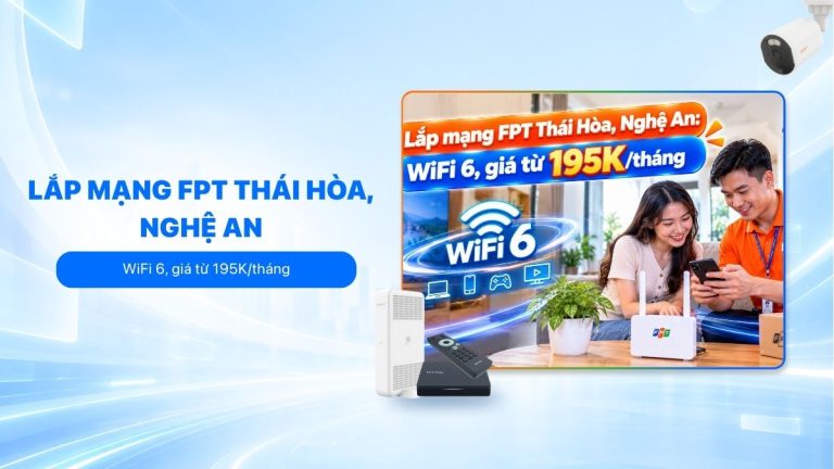 Lắp mạng FPT Thái Hòa, Nghệ An: WiFi 6, giá từ 195K/tháng