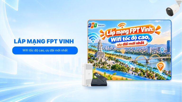 Lắp mạng FPT Vinh: Wifi tốc độ cao, ưu đãi mới nhất 2026
