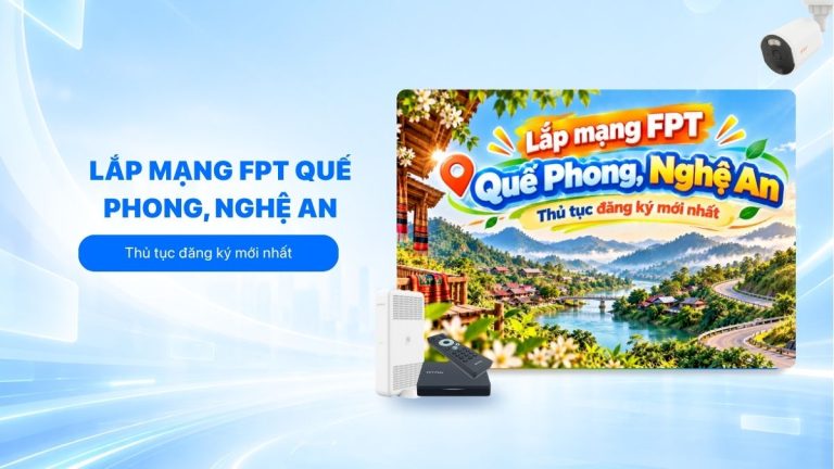 Lắp mạng FPT Quế Phong, Nghệ An: Thủ tục đăng ký mới nhất